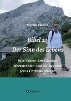 Bibel 21 - Der Sinn des Lebens: Wie Fakten den Glauben überstrahlen und die Realität Jesus Christus belegen 3347394259 Book Cover