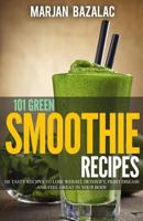 101 Green Smoothie Recipes: Tasty Recipes to Lose Weight, Detoxify, Fight Disease and Feel Great in Your Body 1547129921 Book Cover