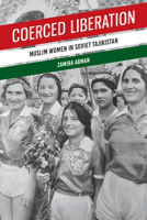 Coerced Liberation: Muslim Women in Soviet Tajikistan 1487553188 Book Cover