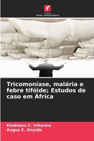 Tricomoníase, malária e febre tifóide; Estudos de caso em África (Portuguese Edition) 6209809669 Book Cover