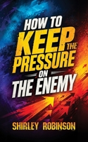 How To Keep The Pressure On The Enemy B0H8FXNMF3 Book Cover