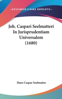 Joh. Caspari Seelmatteri in Jurisprudentiam Universalem (1680) 1120632447 Book Cover
