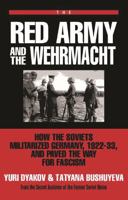 The Red Army and the Wehrmacht: How the Soviets Militarized Germany, 1922-33, and Paved the Way for Fascism (From the Secret Archives of the Former) 0879759372 Book Cover