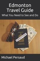 Edmonton Travel Guide: What You Need to See and Do 1073715086 Book Cover