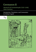 Germanos II, Patriarch of Constantinople (1223-1240): Select Sermons in Translation (Translated Texts for Byzantinists LUP) 1836245254 Book Cover