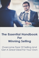 The Essential Handbook For Winning Selling: Overcome Fear Of Selling And Get A Great Deal For Your Own: Sales Book B08VBH5NYJ Book Cover