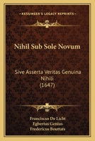 Nihil Sub Sole Novum: Sive Asserta Veritas Genuina Nihili (1647) 1166191737 Book Cover