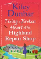 Fixing a Broken Heart at the Highland Repair Shop: A BRAND NEW feel-good story of wit, romance and community spirit from Kiley Dunbar 183656662X Book Cover