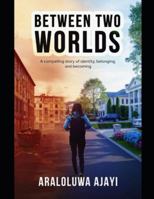 Between Two Worlds: A Nigerian Girl’s Journey Through Identity, Loss, and Belonging B0G3QBFL78 Book Cover