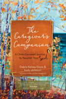 The Caregiver's Companion : A Christ-Centered Journal to Nourish Your Soul 1594719160 Book Cover
