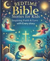 Bedtime Bible Stories for Kids: Inspiring Faith and Love with Every Story B0DNXJFXMY Book Cover