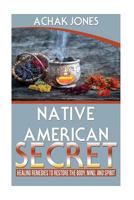 Native American Secret Healing Remedies To Restore The Body, Mind And Spirit 1979110719 Book Cover