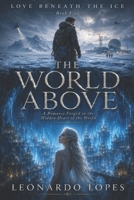 LOVE BENEATH THE ICE - THE WORLD ABOVE - BOOK FIVE: A Romance Forged in the Hidden Heart of the World B0HCH42RMG Book Cover