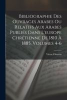 Bibliographie Des Ouvrages Arabes Ou Relatifs Aux Arabes Publiés Dans L'europe Chrétienne De 1810 À 1885, Volumes 4-6 1017613338 Book Cover