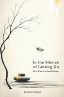 In the Silence of Letting Go: Zen Tales of Awakening B0DXFTT76D Book Cover