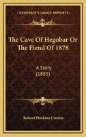 The Cave Of Hegobar Or The Fiend Of 1878: A Story 1167029542 Book Cover