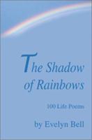 The Shadow of Rainbows: 100 Life Poems 0595288812 Book Cover