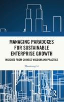 Managing Paradoxes for Sustainable Enterprise Growth: Insights from Chinese Wisdom and Practice 1041138628 Book Cover