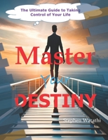 Master Your Destiny: The Ultimate Guide to Taking Control of Your Life B0C52VZTYW Book Cover