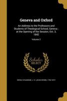 Geneva and Oxford: An Address to the Professors and Students of Theological School, Geneva ; at the Opening of the Session, Oct. 3, 1842; Volume 2 1149864060 Book Cover