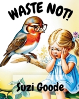 Waste Not!: Teaching About Environmental Responsibility B0DS1WWMTV Book Cover