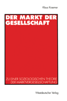 Der Markt Der Gesellschaft: Zu Einer Soziologischen Theorie Der Marktvergesellschaftung 3531129899 Book Cover