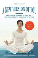 Meditation: A New Version of You: Begin Your Journey to Healing, Spiritual Growth and Healthy Living 1537341081 Book Cover