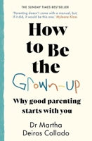 How to Be the Grown-Up: Why Good Parenting Starts with You 0857506811 Book Cover
