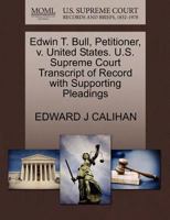 Edwin T. Bull, Petitioner, v. United States. U.S. Supreme Court Transcript of Record with Supporting Pleadings 1270712322 Book Cover