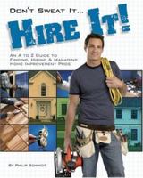 Don't Sweat it... Hire It!: An A to Z Guide to Finding, Hiring & Managing Home Improvement Pros 1589233107 Book Cover