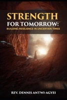 STRENGTH FOR TOMORROW: BUILDING RESILIENCE IN UNCERTAIN TIMES B0F1D2LXY6 Book Cover