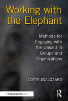 Working with the Elephant: Methods for Engaging with the Unsaid in Groups and Organizations 1032950366 Book Cover