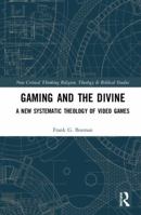 Gaming and the Divine: A New Systematic Theology of Video Games 1138579564 Book Cover