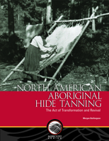 North American Aboriginal Hide Tanning: The Act of Transformation and Revival 0660199696 Book Cover