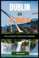 DUBLIN IN A DAY The Ultimate Traveler Itinerary: The Ultimate Traveler Itinerary B0DR76TYWQ Book Cover