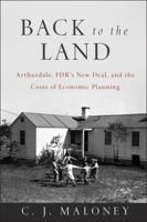 Back to the Land: Arthurdale, Fdr's New Deal, and the Costs of Economic Planning 1118886925 Book Cover