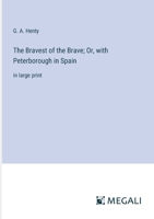 The Bravest of the Brave; Or, with Peterborough in Spain: in large print 3387064853 Book Cover