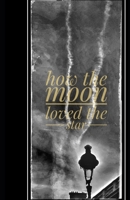 How the Moon Loved the Star: A book of poetry B0B4PF59DV Book Cover
