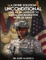 A Divine Solution: Unconditional Love As An Antidote To Racial Discrimination In The Us Army 1917327749 Book Cover