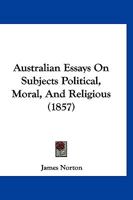 Australian Essays On Subjects Political, Moral, And Religious 1120264189 Book Cover