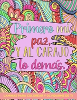 Primero Mi Paz y al Carajo lo Demas Laminas para Colorear y Olvidarme de ti: Libro de Colorear para Adultos Mandalas Patterns con frases de sarcasmo ... tamaño Grande A4 52 pag B083XVFFQD Book Cover