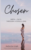 Chosen: Birth + Faith Through A Doula Lens 1648711219 Book Cover