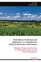 Biofertilizers Production and Application: A Comprehensive Book for Researchers and Farmers: Techniques, Insights, and Practices for Sustainable Crop Production and Soil Management 9999331114 Book Cover