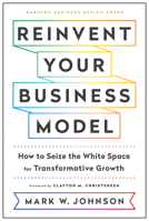 Reinvent Your Business Model: How to Seize the White Space for Transformative Growth 1633696464 Book Cover
