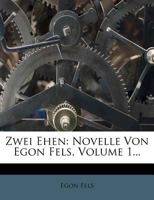 Zwei Ehen: Novelle Von Egon Fels, Volume 1... 1279901985 Book Cover