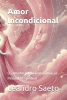 Amor Incondicional: O Caminho para a Transformação Pessoal e Espiritual (Portuguese Edition) B0DWFMRBL2 Book Cover