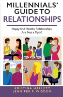 MILLENNIALS' GUIDE TO RELATIONSHIPS: Happy And Healthy Relationships Are Not a Myth! 1954374003 Book Cover