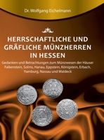 Herrschaftliche und gräfliche Münzherren in Hessen: Gedanken und Betrachtungen zum Münzwesen der Häuser Falkenstein, Solms, Hanau, Eppstein, ... Ysenburg, Nassau und Waldeck 3743942445 Book Cover