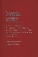 Victorian Actors and Actresses in Review: A Dictionary of Contemporary Views of Representative British and American Actors and Actresses, 1837-1901 0313233160 Book Cover