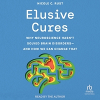 Elusive Cures: Why Neuroscience Hasn't Solved Brain Disorders--And How We Can Change That B0F41D7LW8 Book Cover